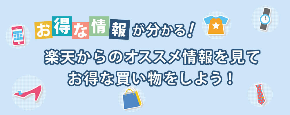 お得な情報が分かる！楽天からのオススメ情報を見てお得な買い物をしよう！