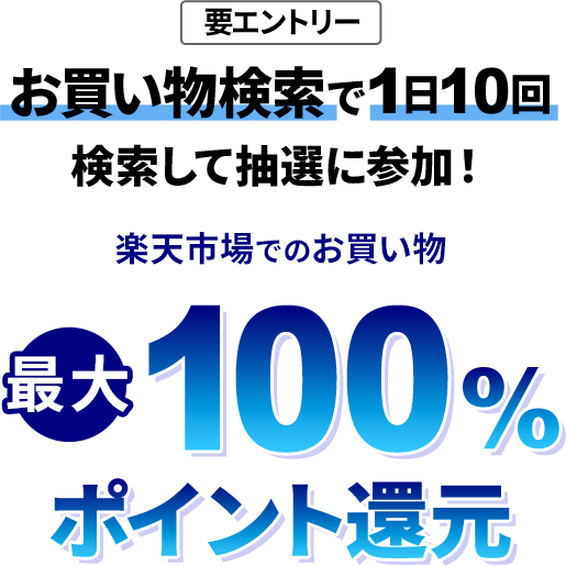 お買い物検索タブで10回以上検索して、楽天市場でのお買い物の最大100％ポイント還元！