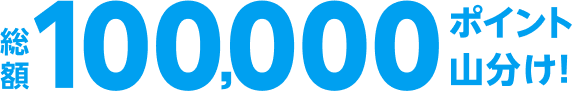 総額100,000ポイント山分け！